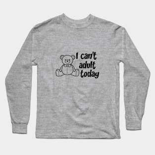 I can't adult today Long Sleeve T-Shirt